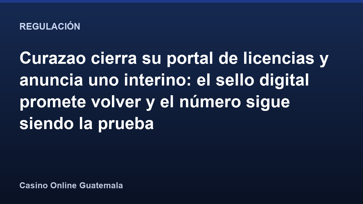 Curazao cierra su portal de licencias y anuncia uno interino: el sello digital promete volver y el número sigue siendo la prueba